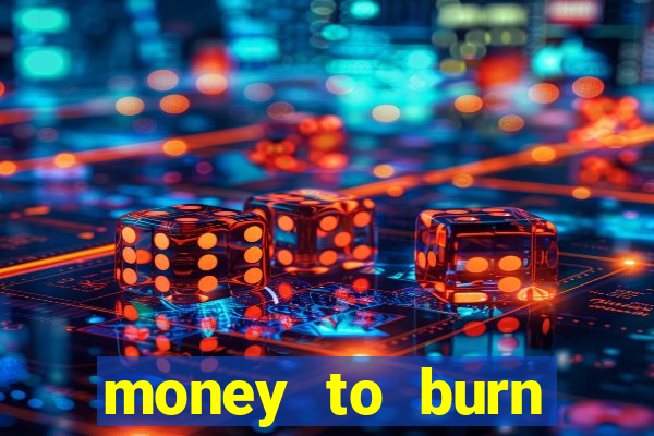 money to burn system pt br